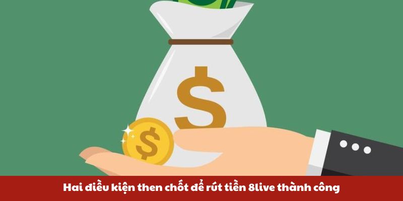 Hai điều kiện then chốt để rút tiền 8live thành công