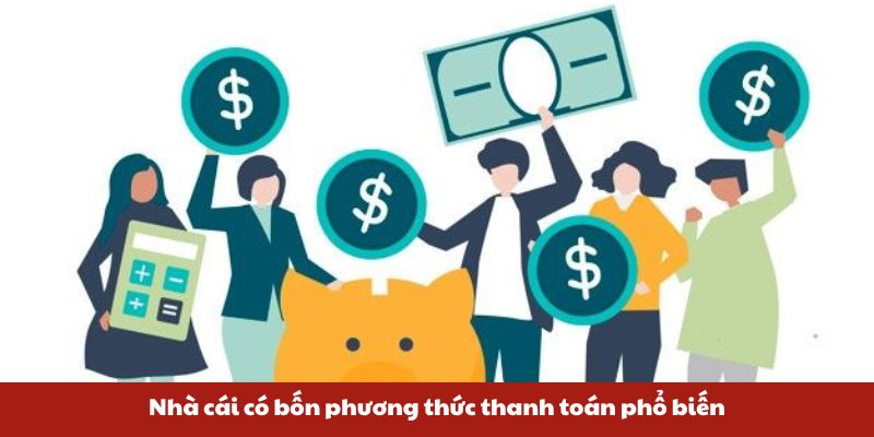 Nhà cái có bốn phương thức thanh toán phổ biến