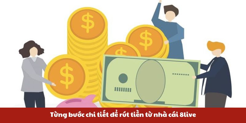 Từng bước chi tiết để rút tiền từ nhà cái 8live